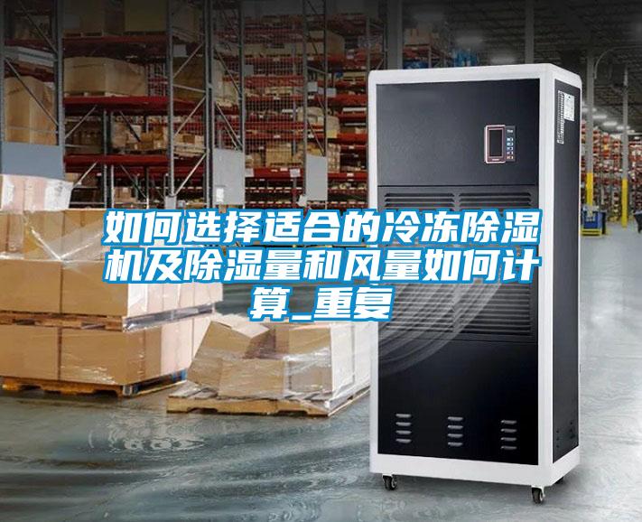 如何選擇適合的冷凍除濕機及除濕量和風量如何計算_重復