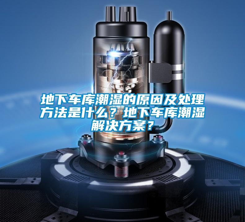 地下車庫(kù)潮濕的原因及處理方法是什么？地下車庫(kù)潮濕解決方案？
