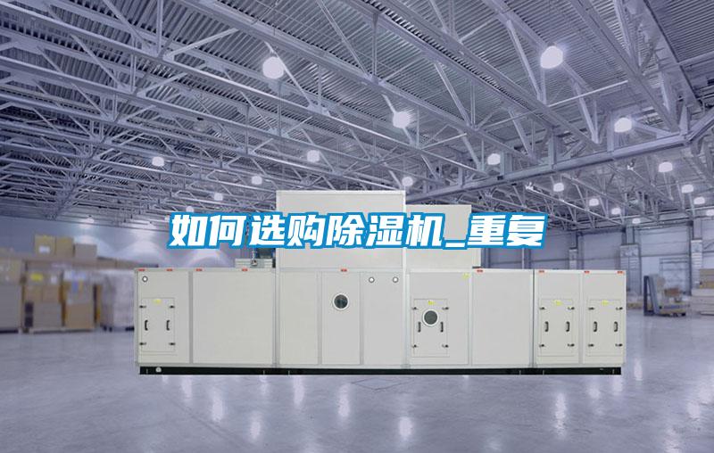 如何選購除濕機(jī)_重復(fù)