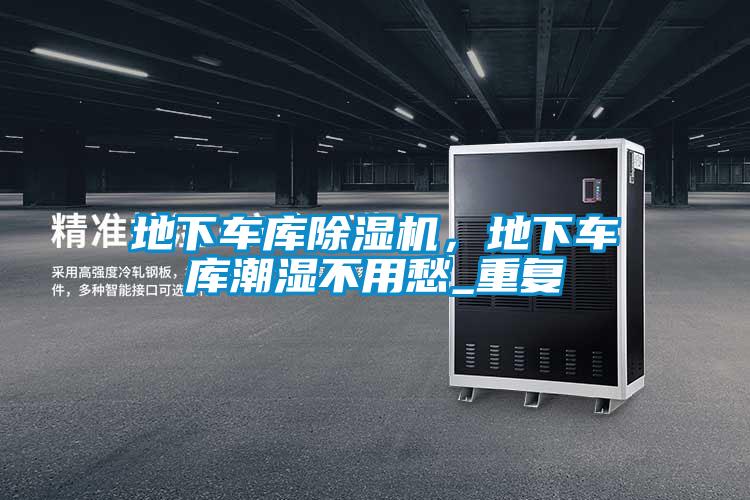 地下車庫除濕機，地下車庫潮濕不用愁_重復(fù)