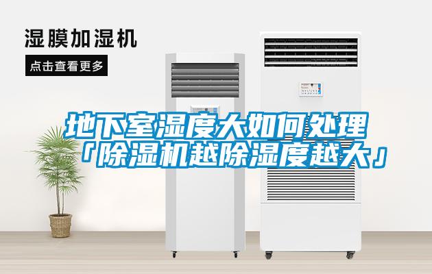 地下室濕度大如何處理「除濕機(jī)越除濕度越大」