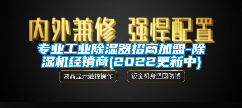 專業(yè)工業(yè)除濕器招商加盟-除濕機經(jīng)銷商(2022更新中)