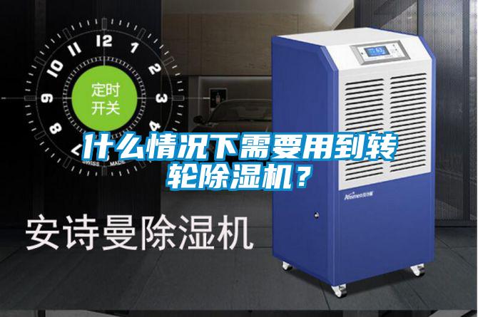 什么情況下需要用到轉(zhuǎn)輪除濕機？