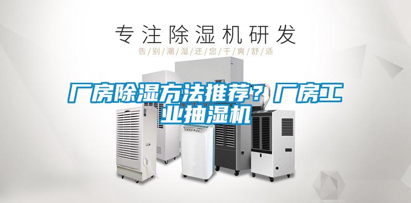 廠房除濕方法推薦？廠房工業(yè)抽濕機(jī)