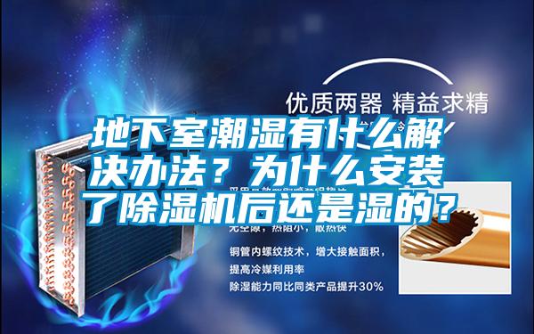地下室潮濕有什么解決辦法？為什么安裝了除濕機(jī)后還是濕的？