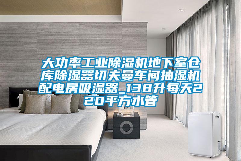 大功率工業(yè)除濕機(jī)地下室倉(cāng)庫(kù)除濕器切夫曼車間抽濕機(jī)配電房吸濕器_138升每天220平方水管