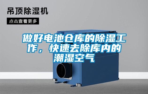 做好電池倉庫的除濕工作，快速去除庫內(nèi)的潮濕空氣