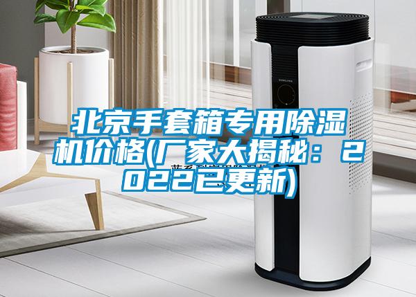北京手套箱專(zhuān)用除濕機(jī)價(jià)格(廠家大揭秘：2022已更新)