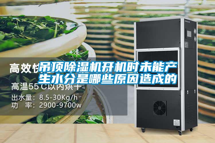 吊頂除濕機(jī)開機(jī)時(shí)未能產(chǎn)生水分是哪些原因造成的