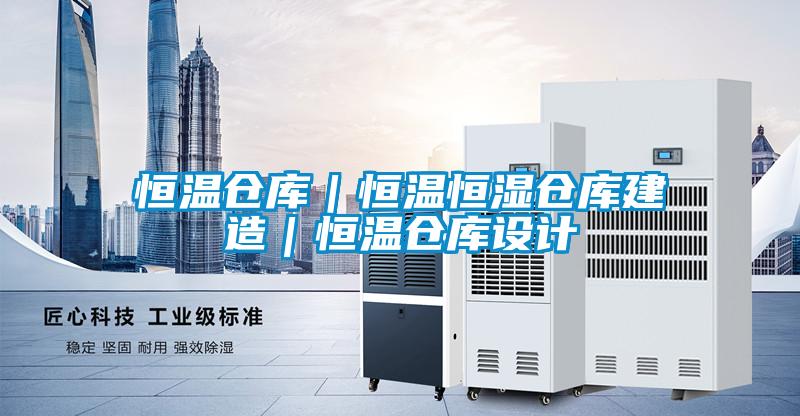 恒溫倉庫｜恒溫恒濕倉庫建造｜恒溫倉庫設(shè)計