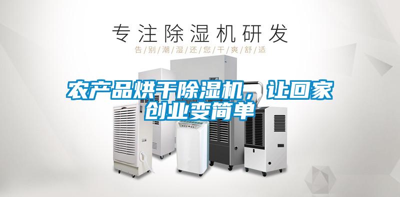 農(nóng)產(chǎn)品烘干除濕機，讓回家創(chuàng)業(yè)變簡單
