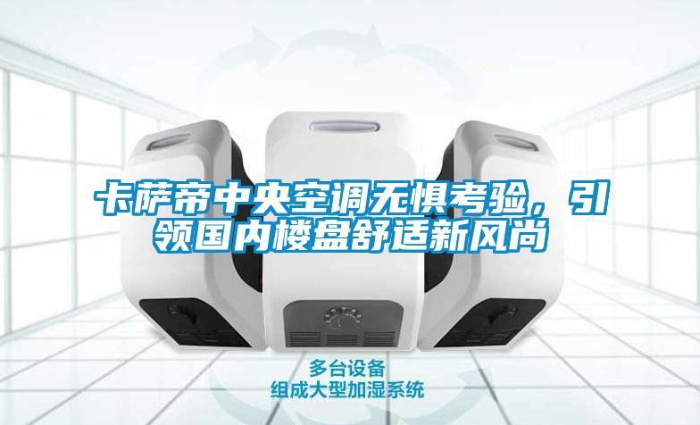 卡薩帝中央空調(diào)無懼考驗，引領國內(nèi)樓盤舒適新風尚