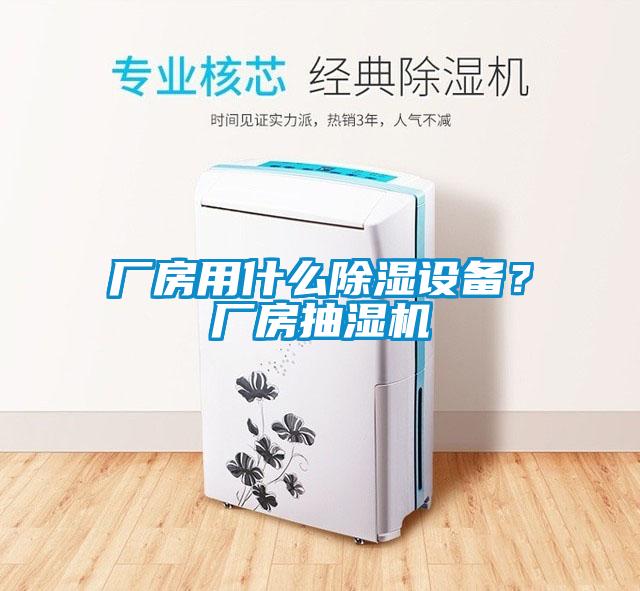廠房用什么除濕設(shè)備？廠房抽濕機(jī)