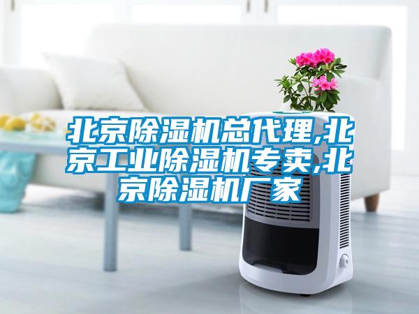 北京除濕機(jī)總代理,北京工業(yè)除濕機(jī)專賣,北京除濕機(jī)廠家