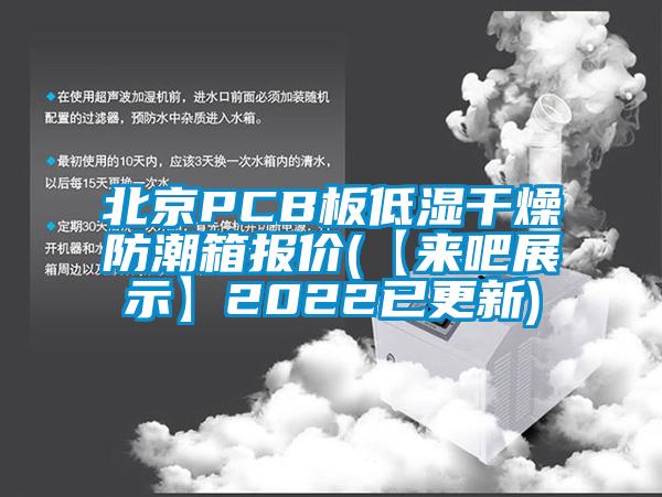 北京PCB板低濕干燥防潮箱報(bào)價(jià)(【來(lái)吧展示】2022已更新)