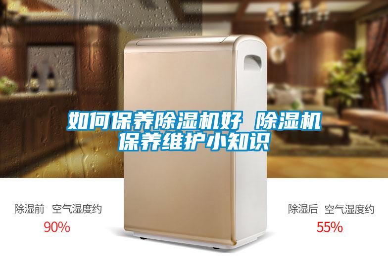 如何保養(yǎng)除濕機(jī)好 除濕機(jī)保養(yǎng)維護(hù)小知識(shí)