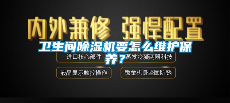 衛(wèi)生間除濕機要怎么維護保養(yǎng)？