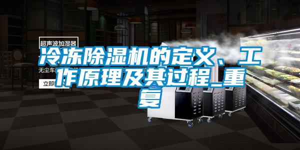 冷凍除濕機(jī)的定義、工作原理及其過程_重復(fù)