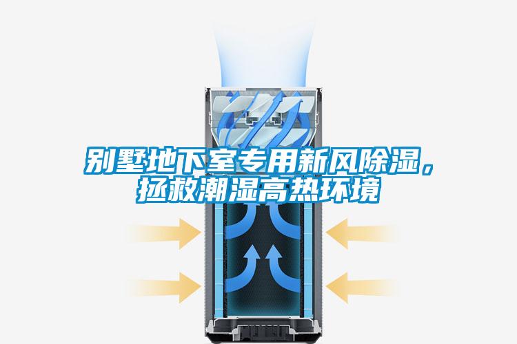 別墅地下室專用新風(fēng)除濕，拯救潮濕高熱環(huán)境