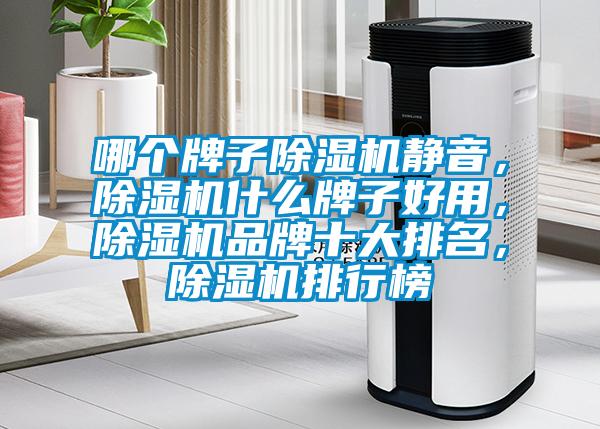 哪個牌子除濕機(jī)靜音，除濕機(jī)什么牌子好用，除濕機(jī)品牌十大排名，除濕機(jī)排行榜