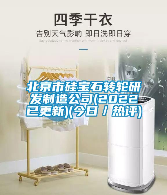 北京市硅寶石轉(zhuǎn)輪研發(fā)制造公司(2022已更新)(今日／熱評)