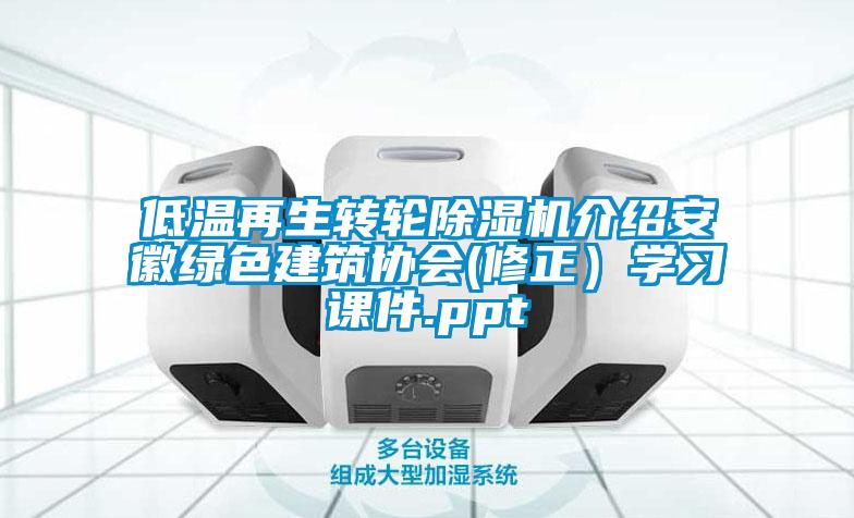 低溫再生轉(zhuǎn)輪除濕機介紹安徽綠色建筑協(xié)會(修正）學(xué)習(xí)課件.ppt