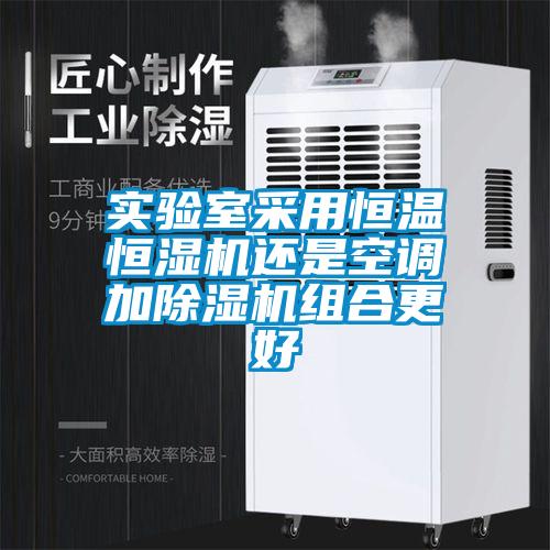 實(shí)驗(yàn)室采用恒溫恒濕機(jī)還是空調(diào)加除濕機(jī)組合更好