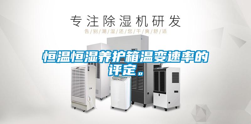 恒溫恒濕養(yǎng)護(hù)箱溫變速率的評定。