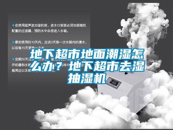 地下超市地面潮濕怎么辦？地下超市去濕抽濕機(jī)