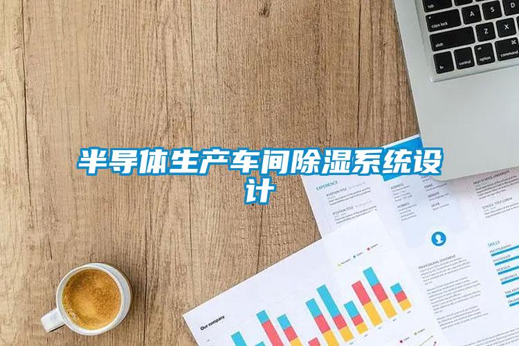 半導體生產(chǎn)車間除濕系統(tǒng)設計