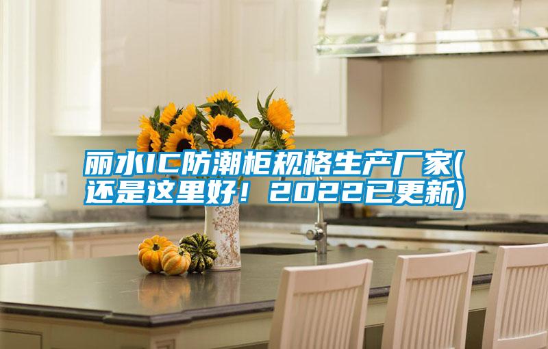 麗水IC防潮柜規(guī)格生產(chǎn)廠家(還是這里好！2022已更新)