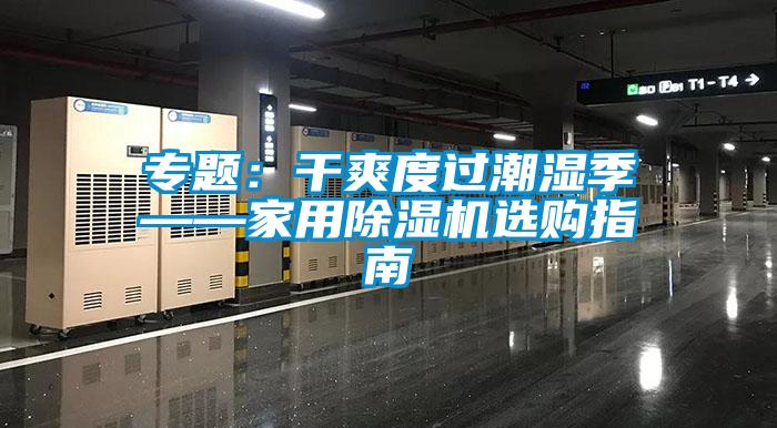 專題：干爽度過潮濕季——家用除濕機選購指南