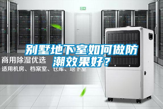 別墅地下室如何做防潮效果好？