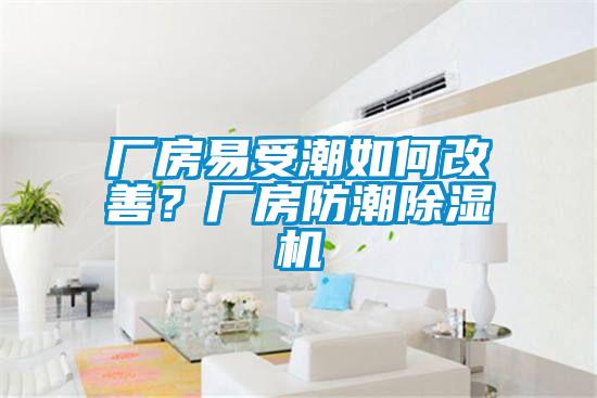 廠房易受潮如何改善？廠房防潮除濕機(jī)