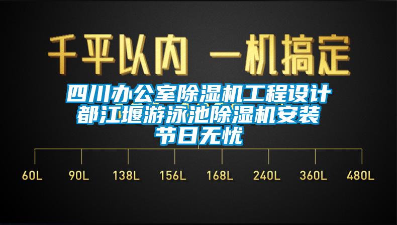 四川辦公室除濕機(jī)工程設(shè)計(jì) 都江堰游泳池除濕機(jī)安裝 節(jié)日無(wú)憂
