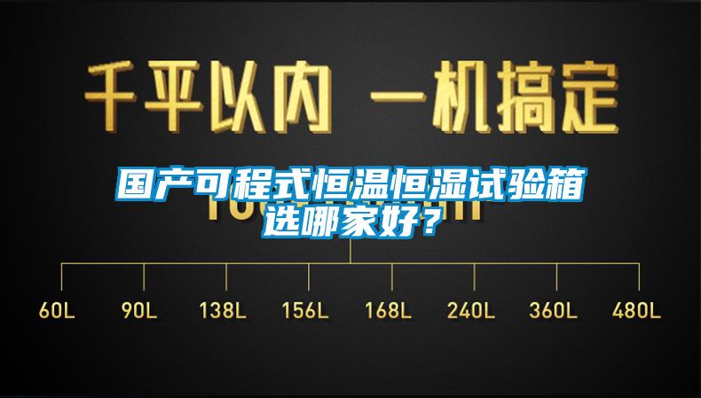 國產(chǎn)可程式恒溫恒濕試驗箱選哪家好？