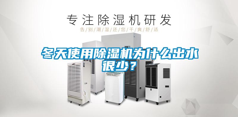 冬天使用除濕機為什么出水很少？