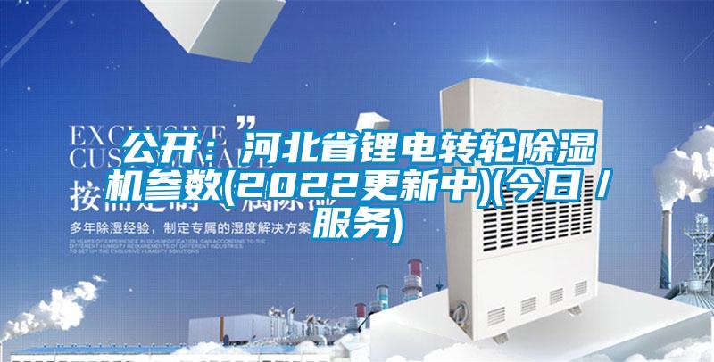 公開：河北省鋰電轉(zhuǎn)輪除濕機參數(shù)(2022更新中)(今日／服務(wù))
