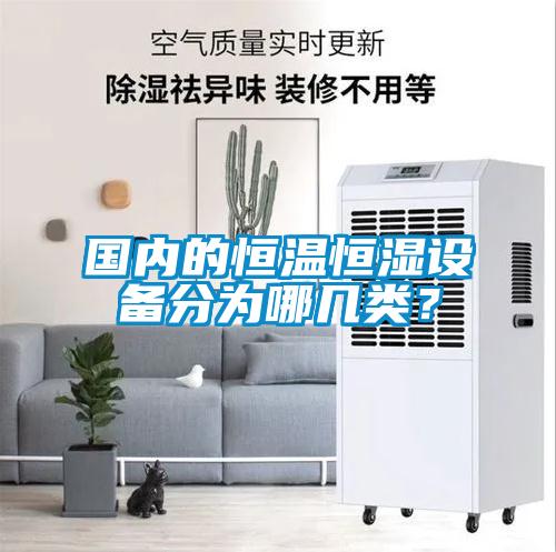 國內(nèi)的恒溫恒濕設(shè)備分為哪幾類？