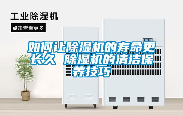 如何讓除濕機(jī)的壽命更長(zhǎng)久 除濕機(jī)的清潔保養(yǎng)技巧