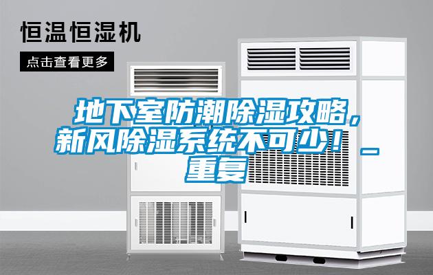地下室防潮除濕攻略，新風(fēng)除濕系統(tǒng)不可少！_重復(fù)