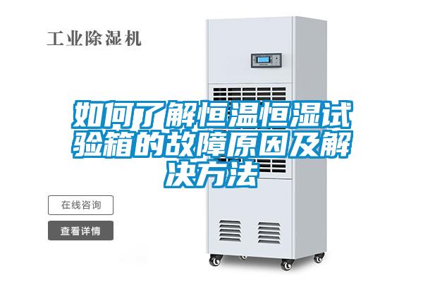 如何了解恒溫恒濕試驗(yàn)箱的故障原因及解決方法