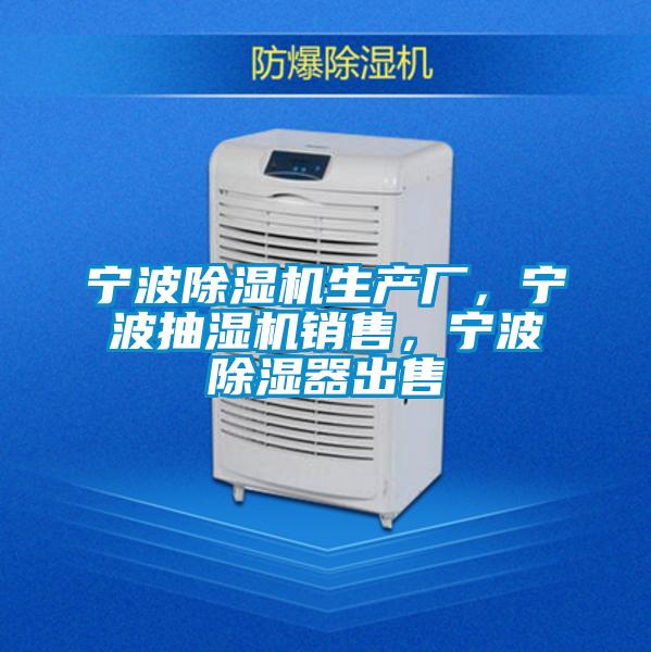 寧波除濕機(jī)生產(chǎn)廠，寧波抽濕機(jī)銷售，寧波除濕器出售