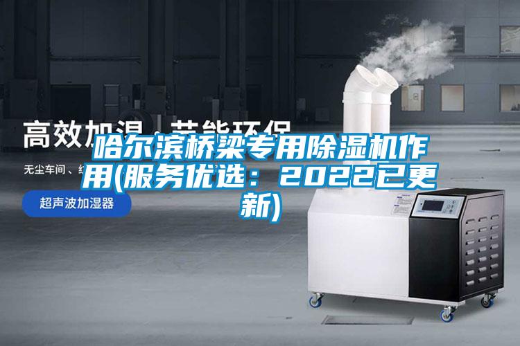哈爾濱橋梁專用除濕機作用(服務優(yōu)選：2022已更新)