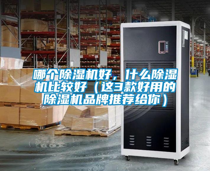 哪個除濕機(jī)好，什么除濕機(jī)比較好（這3款好用的除濕機(jī)品牌推薦給你）