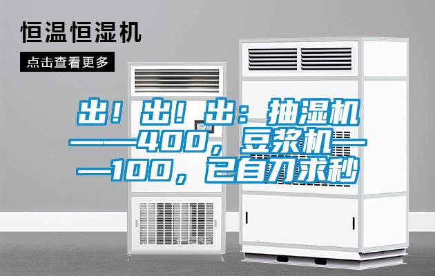 出！出！出：抽濕機——400，豆?jié){機——100，已自刀求秒