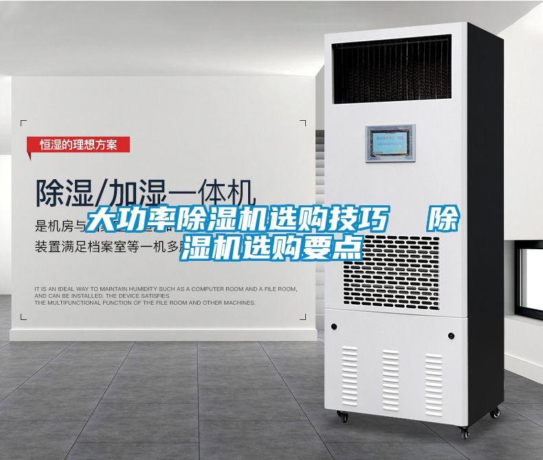 大功率除濕機(jī)選購技巧  除濕機(jī)選購要點(diǎn)