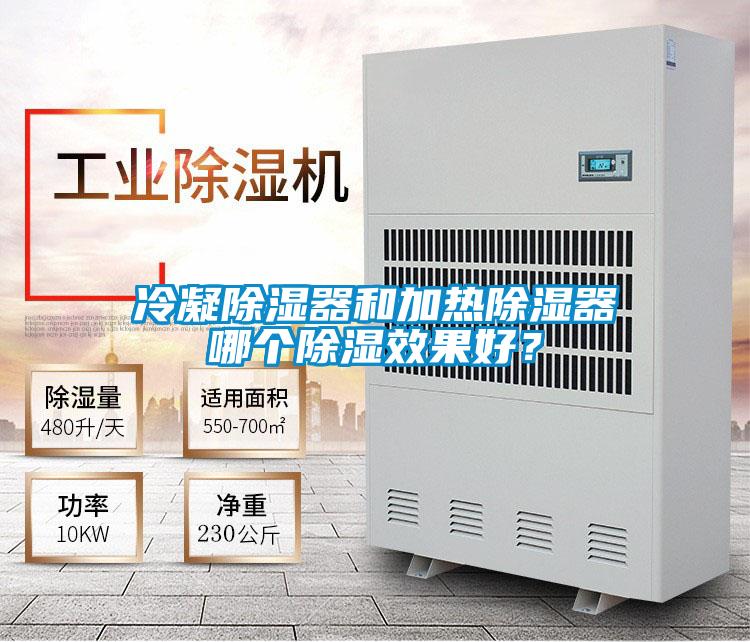 冷凝除濕器和加熱除濕器哪個(gè)除濕效果好？