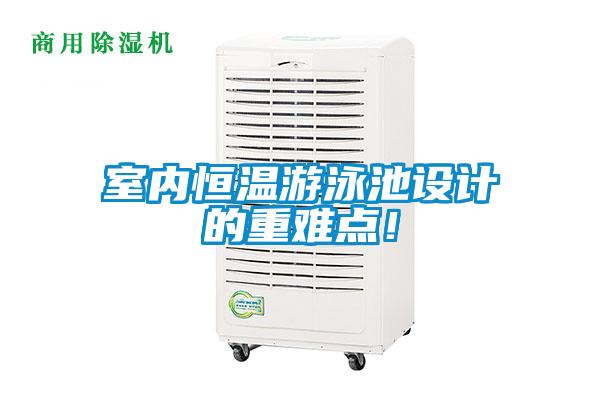 室內(nèi)恒溫游泳池設(shè)計的重難點！