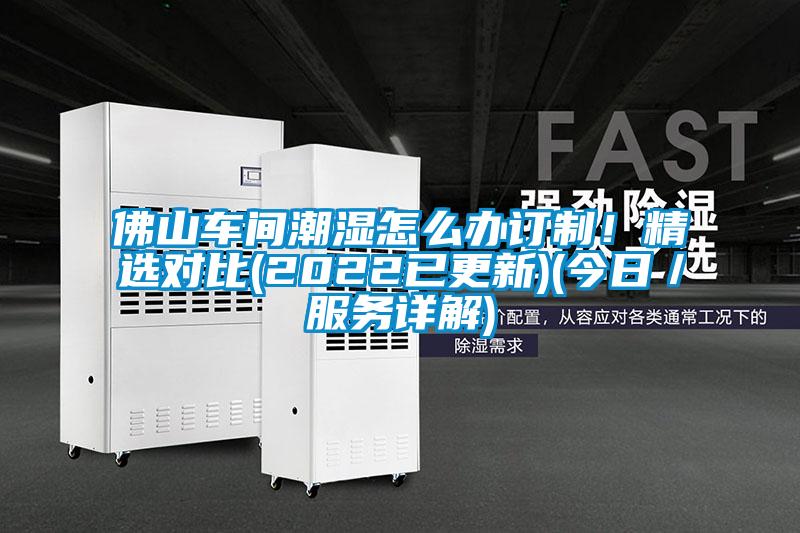 佛山車間潮濕怎么辦訂制！精選對(duì)比(2022已更新)(今日／服務(wù)詳解)